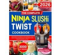 The complete Ninja slushi twist cookbook: 250 Irresistible Twist Recipes for Classic Refreshers, Tropical Drinks, Cocktails, Dessert Creations, Coffee Shop Favorites, Seasonal Celebrations, and More