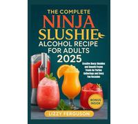 The complete Ninja Slushie Alcohol Recipe for Adults 2025: Creative Boozy Slushies and Smooth Frozen Treats for Parties Gatherings and Every Fun Occasion
