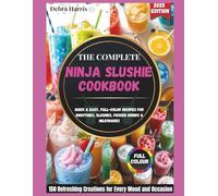 THE COMPLETE NINJA SLUSHIE COOKBOOK 2025: Quick & Easy, Full-Color Recipes for Smoothies, Slushies, Frozen Drinks & Milkshakes | 150 Refreshing Creations for Every Mood and Occasion