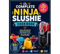The Complete Ninja Slushie Cookbook for Alcohol Lovers and Adults: Simple and Creative Recipes for Making Restaurant-Style Frozen Alcohol Drinks with Your Ninja Slushie Machine