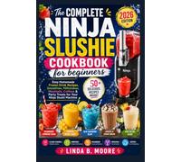 The Complete Ninja Slushie Cookbook for beginners: Easy Homemade Frozen Drink Recipes, Smoothies, Milkshakes, Mocktails, Coffees & Party Treats for Your Ninja Slushi Machine