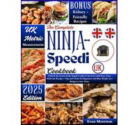 The Complete Ninja Speedi Cookbook UK: Unlock the Secrets of the Rapid Cooker & Air Fryer with Easy, Tasty, Delicious Recipes - Tips and Tricks for Beginners and Busy People on a Budget to Save Time.