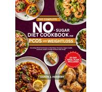 THE COMPLETE NO-SUGAR DIET COOKBOOK FOR PCOS AND WEIGHTLOSS: Nourishing Whole Food Recipes to Help Balance Hormones, Support Insulin Sensitivity, Reduce Cravings and Boost Daily Energy