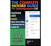 The Complete Noobs Guide To Google Ads: Master Search, Display, & Performance Max for Profitable PPC