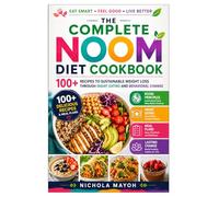 THE COMPLETE NOOM DIET COOKBOOK: 100+ Recipes for Sustainable Weight Loss Through Smart Eating, Healthy Habits, and Lasting Behavioral Change