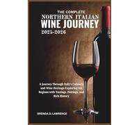 The Complete Northern Italian Wine Journey 2025-2026: A Journey Through Italy's Culinary and Wine Heritage-Exploring Six Regions with Tastings, Pairings, and Rich History