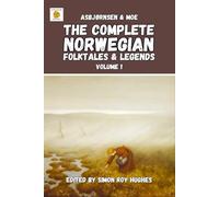 The Complete Norwegian Folktales and Legends of Asbjørnsen & Moe (Original translation): Volume 1 (The Complete Norwegian Folktales and Legends of Asbjørnsen & Moe: Just the stories edition)