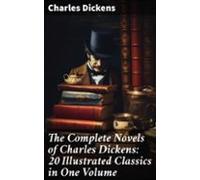 The Complete Novels Of Charles Dickens: 20 Illustrated Classics In One