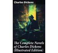 The Complete Novels Of Charles Dickens (illustrated Edition) (ebook)