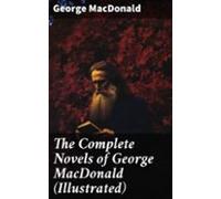 The Complete Novels Of George Macdonald (illustrated) (ebook)