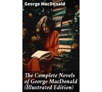 The Complete Novels Of George Macdonald (illustrated Edition) (ebook)
