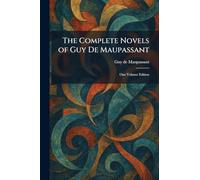 The Complete Novels of Guy De Maupassant: One Volume Edition