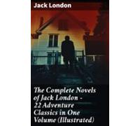 The Complete Novels Of Jack London - 22 Adventure Classics In One Volu