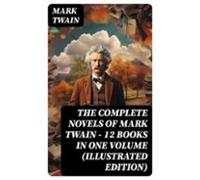 The Complete Novels Of Mark Twain - 12 Books In One Volume (illustrate