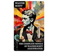 The Complete Novels Of Walter Scott (illustrated) (ebook)