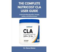 The Complete Nutricost CLA User Guide: Understanding Benefits, Dosage, Safety, and Effectiveness