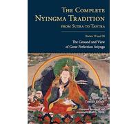 The Complete Nyingma Tradition from Sutra to Tantra, Books 19 and 20: The Ground and View of Great Perfection Atiyoga: 19;20