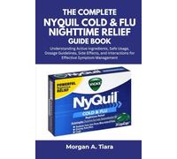 The Complete NyQuil Cold & Flu Nighttime Relief Guide Book: Understanding Active Ingredients, Safe Usage, Dosage Guidelines, Side Effects, and Interactions for Effective Symptom Management
