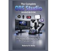 The Complete OBS Studio Handbook: Professional Techniques for Live Streaming, Screen Recording, Scene Management, Audio Mixing, Video Production, ... Creation: 4 (The Tech Fundamentals Series)