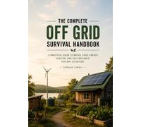 THE COMPLETE OFF-GRID SURVIVAL HANDBOOK: Simple DIY Systems for Water, Food, Power, Shelter, Emergency Preparedness, and Self-Reliant Living (THE PRACTICAL SELF-RELIANCE SERIES)