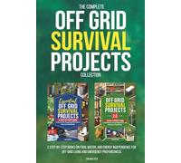 The Complete Off Grid Survival Projects Collection: 2 Step-by-Step Books on Food, Water, and Energy Independence for Off-Grid Living and Emergency Preparedness