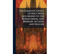 The Complete Office of Holy Week According to the Roman Missal and Brebiary, in Latin and English
