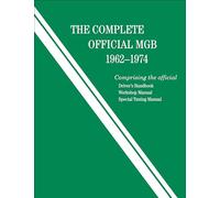 The Complete Official MGB: 1962-1974: Includes Driver's Handbook, Workshop Manual, and Special Tuning Manual