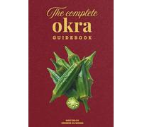 The Complete Okra Guidebook: Sow, harvest, cook, preserve (World Agricultural Knowledge)