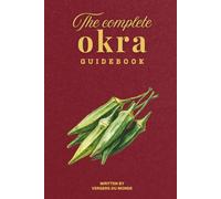 The Complete Okra Guidebook: Sow, harvest, cook, preserve (Societies and Farming Knowledge)