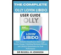 The Complete OLLY Lovin Libido User Guide: Your Definitive Handbook to Safe Usage, Precise Dosage, Unlocking Maximum Efficacy, and Lifestyle Optimization for Peak Performance