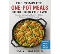 THE COMPLETE ONE-POT MEALS COOKBOOK FOR TWO: Simple, Satisfying One-Pot Dishes Designed for Two People including 30-Day Meal Plan