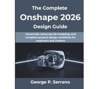 The Complete Onshape 2026 Design Guide: Cloud CAD, advanced 3D modeling, and complete product design workflows for engineers and creators (Computing Excellence Series)