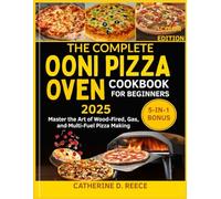THE COMPLETE OONI PIZZA OVEN COOKBOOK FOR BEGINNERS 2025 COLOR EDITION: Master the Art of Wood-Fired, Gas, and Multi-Fuel Pizza Making (The Ooni Pizza Mastery Series)