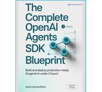 The Complete OpenAI Agents SDK Blueprint: Build and Deploy Production-Ready AI Agents in Under 2 Hours: 7 (The Complete AI Blueprint)