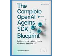 The Complete OpenAI Agents SDK Blueprint: Build and Deploy Production-Ready AI Agents in Under 2 Hours (The Complete AI Blueprint)