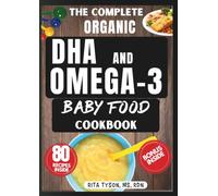 THE COMPLETE ORGANIC DHA & OMEGA-3 BABY FOOD COOKBOOK: Brain-Boosting Homemade Purees, Finger Foods, and Baby-Led Weaning Recipes for Babies 6 Months and Up
