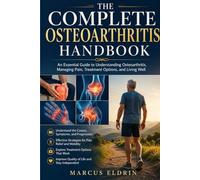 The Complete Osteoarthritis Handbook: An Essential Guide to Understanding Osteoarthritis, Managing Pain, Treatment Options, and Living Well