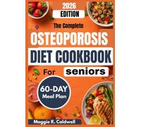 THE COMPLETE OSTEOPOROSIS DIET COOKBOOK FOR SENIORS: Simple, Bone-Healthy Recipes and Easy Meal Ideas with a 60-Day Meal Plan