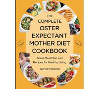 The Complete Oster Expectant Mother Diet Cookbook: Great Meal Plan and Recipes for Healthy Living