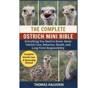 THE COMPLETE OSTRICH MINI BIBLE: Everything You Need to Know About Ostrich Care, Behavior, Health, and Long-Term Responsibility