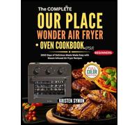 The COMPLETE OUR PLACE WONDER AIR FRYER OVEN COOKBOOK FOR BEGINNERS: 1500 Days of Delicious Meals Made Easy with Steam-Infused Air Fryer Recipes