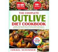 The Complete Outlive Diet Cookbook: Healthy, Delicious Recipes Inspired by Longevity Nutrition to Build Strength, Enhance Energy, and Promote Lasting Wellness