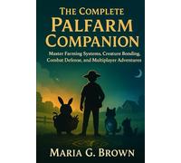 The Complete Palfarm Companion: Master Farming Systems, Creature Bonding, Combat Defense, and Multiplayer Adventures
