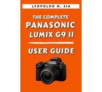 THE COMPLETE PANASONIC LUMIX G9 II USER GUIDE
