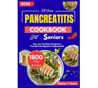 THE COMPLETE PANCREATITIS COOKBOOK FOR SENIORS: Easy, Low-Fat Dishes Designed to Promote Calm Digestion in Aging Adults