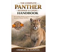 THE COMPLETE PANTHER BEGINNER TO EXPERT HANDBOOK: The complete Biology, Evolution, Behavior, Habitat Dynamics, Threats, and and more.