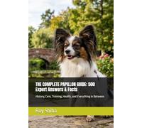 THE COMPLETE PAPILLON GUIDE: 500 Expert Answers & Facts: History, Care, Training, Health, and Everything in Between (The Complete Dog Guide Series)