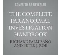 The Complete Paranormal Investigation Handbook: A Definitive Guide for Ghost Hunters