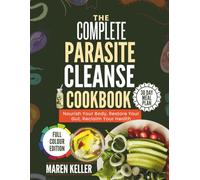 THE COMPLETE PARASITE CLEANSE COOKBOOK: Nourish Your Body, Restore Your Gut, Reclaim Your Health