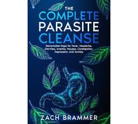 The Complete Parasite Cleanse: Remarkable Hope for Fever, Headache, Diarrhea, Anemia, Nausea, Constipation, Depression, and Anxiety